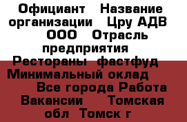 Официант › Название организации ­ Цру АДВ777, ООО › Отрасль предприятия ­ Рестораны, фастфуд › Минимальный оклад ­ 30 000 - Все города Работа » Вакансии   . Томская обл.,Томск г.